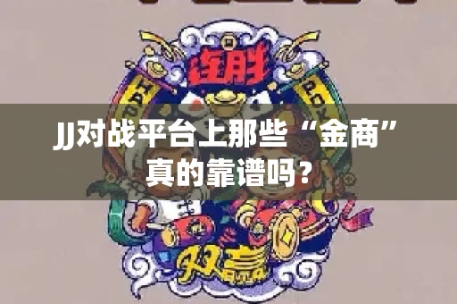JJ对战平台上那些“金商”真的靠谱吗？